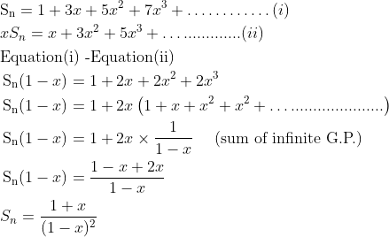 \begin{aligned} &\mathrm{S_n}=1+3 x+5 x^{2}+7 x^{3}+\ldots \ldots \ldots \ldots (i)\\ &x S_n=x+3 x^{2}+5 x^{3}+\ldots . . . . . . . . . . . . .(ii)\\ & \text{Equation(i) -Equation(ii)}\\ &\operatorname{S_n}(1-x)=1+2 x+2 x^{2}+2 x^{3}\\ &\operatorname{S_n}(1-x)=1+2 x\left(1+x+x^{2}+x^{2}+\ldots . . . . . . . . . . . . . . . . . . . . .\right)\\ &\operatorname{S_n}(1-x)=1+2 x \times \frac{1}{1-x} \quad \text { (sum of infinite G.P.) }\\ &\operatorname{S_n}(1-x)=\frac{1-x+2x}{1-x} \\ & {S_n}=\frac{1+x}{(1-x)^2} \end{aligned}