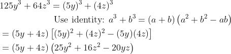 \begin{aligned} &125 y^{3}+64 z^{3}=(5 y)^{3}+(4 z)^{3}\\ & \ \ \ \ \ \ \ \ \ \ \ \ \ \ \ \ \ \ \text {Use identity: } a^{3}+b^{3}=(a+b)\left(a^{2}+b^{2}-a b\right)\\ &=(5 y+4 z)\left[(5 y)^{2}+(4 z)^{2}-(5 y)(4 z)\right]\\ &=(5 y+4 z)\left(25 y^{2}+16 z^{2}-20 y z\right) \end{aligned}