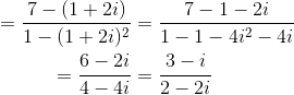 \begin{aligned} =\frac{7-(1+2 i)}{1-(1+2 i)^{2}} &=\frac{7-1-2 i}{1-1-4 i^{2}-4 i} \\ =\frac{6-2 i}{4-4 i} &=\frac{3-i}{2-2 i} \end{aligned}