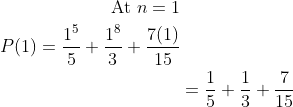 \begin{aligned} \text { At } n=1 & \\ P(1)=\frac{1^{5}}{5}+\frac{1^{8}}{3}+\frac{7(1)}{15} \\ &=\frac{1}{5}+\frac{1}{3}+\frac{7}{15} \end{aligned}