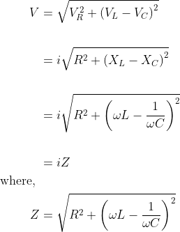 \begin{aligned} V &=\sqrt{V_{R}^{2}+\left(V_{L}-V_{C}\right)^{2}} \\ \\ &=i \sqrt{R^{2}+\left(X_{L}-X_{C}\right)^{2}} \\ \\ &=i \sqrt{R^{2}+\left(\omega L-\frac{1}{\omega C}\right)^{2}} \\ \\ &=i Z \\ \text { where, } & \\ Z &=\sqrt{R^{2}+\left(\omega L-\frac{1}{\omega C}\right)^{2}} \end{aligned}