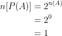 \begin{aligned} n[P(A)] &= 2^{n(A)} \\ &= 2^0 \\ &= 1\end{aligned}