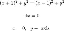 \begin{array}{c} ( x +1)^{2}+ y ^{2}=( x -1)^{2}+ y ^{2} \\\\ 4 x =0 \\\\ x =0, \;\;y -\text { axis } \end{array}