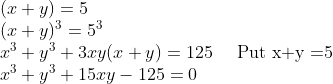\begin{array}{l} (x+y) = 5 \\ (x+y)^{3}=5^{3} \\ x^{3}+y^{3}+3 x y(x+y)=125 \ \ \ \text{ Put x+y =5 }\\ x^{3}+y^{3}+ 15x y -125 =0 \end{array}