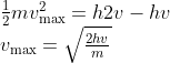 \begin{array}{l} \frac{1}{2} m v_{\max }^{2}=h 2 v-h v \\ v_{\max }=\sqrt{\frac{2 h v}{m}} \end{array}