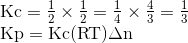 \begin{array}{l} \mathrm{Kc}=\frac{1}{2} \times \frac{1}{2}=\frac{1}{4} \times \frac{4}{3}=\frac{1}{3} \\ \mathrm{Kp}=\mathrm{Kc}(\mathrm{RT}) \Delta \mathrm{n} \end{array}
