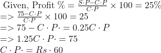 \begin{array}{l} \text { Given, Profit } \%=\frac{S \cdot P-C \cdot P}{C \cdot P} \times 100=25 \% \\ =>\frac{75-C \cdot P}{C \cdot P} \times 100=25 \\ =>75-C \cdot P \cdot=0.25 C \cdot P \\ =>1.25 C \cdot P \cdot=75 \\ C \cdot P \cdot=Rs \cdot 60 \end{array}