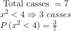 \begin{array}{l} \text { Total casses }=7 \\ x^{2}<4 \Rightarrow 3 \ casses \\ P\left(x^{2}<4\right)=\frac{3}{7} \end{array}