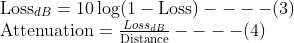 \begin{array}{l} \text {Loss}_{d B}=10\log (1-\operatorname{Loss})----(3) \\ \text {Attenuation}=\frac{{Loss}_{d B}}{\text {Distance}}----(4) \end{array}