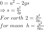 \begin{array}{l} 0=u^{2}-2 g s \\ \Rightarrow s=\frac{u^{2}}{2 g}\\ For \ earth \ 2=\frac{u^{2}}{2 g_{e}}\\ for \ moon \ \ h=\frac{u^{2}}{2 g_{m}} \end{array}