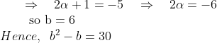 \begin{array}{l}{\Rightarrow \quad 2 \alpha+1=-5 \quad \Rightarrow \quad 2 \alpha=-6} \\ {\text { so } \mathrm{b}=6}\end{array}\\Hence,\;\;b^2-b=30