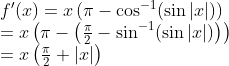 \begin{array}{l}{f^{\prime}(x)=x\left(\pi-\cos ^{-1}(\sin |x|)\right)} \\ {=x\left(\pi-\left(\frac{\pi}{2}-\sin ^{-1}(\sin |x|)\right)\right)} \\ {=x\left(\frac{\pi}{2}+|x|\right)}\end{array}