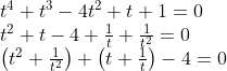 \begin{array}{l}{t^{4}+t^{3}-4 t^{2}+t+1=0} \\ {t^{2}+t-4+\frac{1}{t}+\frac{1}{t^{2}}=0} \\ {\left(t^{2}+\frac{1}{t^{2}}\right)+\left(t+\frac{1}{t}\right)-4=0}\end{array}