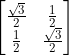\begin{bmatrix} \frac{\sqrt3}{2} &\frac{1}{2} \\ \frac{1}{2} & \frac{\sqrt3}{2} \end{bmatrix}