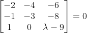 \begin{bmatrix} -2 & -4 & -6\\ -1&-3 &-8 \\ 1&0 & \lambda -9 \end{bmatrix}= 0
