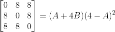 \begin{bmatrix} 0 & 8&8 \\ 8& 0&8 \\ 8&8 & 0 \end{bmatrix}= (A+4B)(4-A)^{2}