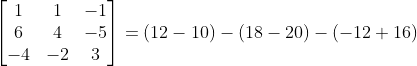 \begin{bmatrix} 1& 1 & -1 \\ 6 & 4&-5 \\-4&-2&3\end{bmatrix}= (12-10)-(18-20)-(-12+16)