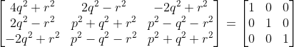 \begin{bmatrix} 4q^{2}+r^{2} &2q^{2} -r^{2} &-2q^{2} +r^{2}\\ 2q^{2}-r^{2}& p^{2}+q^{2}+r^{2} & p^{2}-q^{2}-r^{2}\\ -2q^{2}+r^{2}& p^{2}-q^{2} -r^{2}& p^{2}+q^{2}+r^{2} \end{bmatrix}=\begin{bmatrix} 1 &0 & 0\\ 0& 1 &0 \\ 0&0 &1 \end{bmatrix}