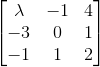 \begin{bmatrix}\lambda&- 1 &4 \\ -3& 0&1\\-1&1&2 \end{bmatrix}