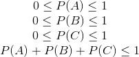 \begin{matrix} \\ 0\leq P(A)\leq 1 \\ 0\leq P(B)\leq 1 \\ 0\leq P(C)\leq 1 \\ P(A)+P(B)+P(C)\leq 1 \end{matrix}