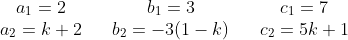 \begin{matrix} a_1 = 2 & & b_1 = 3 & & c_1 = 7 \\ a_2 = k+2 & & b_2 = -3(1- k) & & c_2 = 5k+1 \end{matrix}