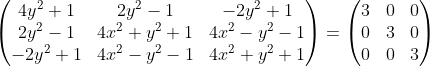 \begin{pmatrix} 4y^{2}+1 &2y^{2}-1 &-2y^{2}+1 \\ 2y^{2}-1 & 4x^{2}+y^{2}+1 & 4x^{2}-y^{2}-1\\ -2y^{2}+1&4x^{2}-y^{2}-1 &4x^{2}+y^{2}+1 \end{pmatrix}=\begin{pmatrix} 3 &0 &0 \\ 0& 3 & 0\\ 0 &0 &3 \end{pmatrix}