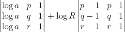 \begin{vmatrix} \log a & p &1 \\ \log a& q & 1\\ \log a & r & 1 \end{vmatrix} + \log R \begin{vmatrix} p-1 &p &1 \\ q-1&q &1 \\ r-1&r &1 \end{vmatrix}