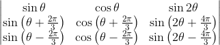 \begin{vmatrix} \sin\theta &\cos\theta &\sin 2\theta \\ \sin\left ( \theta+\frac{2\pi}{3} \right ) & \cos\left ( \theta+\frac{2\pi}{3} \right ) &\sin\left (2 \theta+\frac{4\pi}{3} \right ) \\ \sin\left ( \theta-\frac{2\pi}{3} \right ) & \cos\left ( \theta-\frac{2\pi}{3} \right ) &\sin\left (2 \theta-\frac{4\pi}{3} \right ) \end{vmatrix}