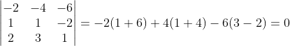 \begin{vmatrix} -2 &-4 &-6 \\ 1&1 & -2\\ 2&3 &1 \end{vmatrix}=-2(1+6)+4(1+4)-6(3-2)=0