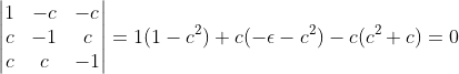 \begin{vmatrix} 1 & -c &-c \\ c&-1 &c \\ c& c &-1 \end{vmatrix}=1(1-c^{2})+c(-\epsilon -c^{2})-c(c^{2}+c)=0