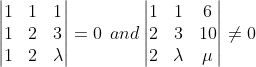 \begin{vmatrix} 1 & 1 &1 \\ 1& 2 &3 \\ 1 & 2 & \lambda \end{vmatrix}=0\:\: and \begin{vmatrix} 1 &1 &6 \\ 2&3 &10 \\ 2 &\lambda &\mu \end{vmatrix}\neq 0
