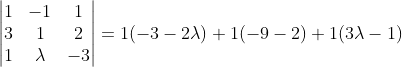 \begin{vmatrix} 1 &-1 &1 \\ 3& 1& 2\\ 1& \lambda &-3 \end{vmatrix}=1(-3-2\lambda)+1(-9-2)+1(3\lambda-1)
