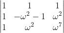 \begin{vmatrix} 1 &1 & 1\\ 1& -\omega ^{2}-1 &\omega^{2} \\ 1& \omega^{2} & \omega^{7} \end{vmatrix}