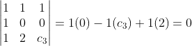 \begin{vmatrix} 1 &1 &1 \\ 1& 0& 0\\ 1&2 &c_3 \end{vmatrix}=1(0)-1(c_3)+1(2)=0