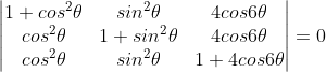 \begin{vmatrix} 1+cos^{2}\theta &sin^{2}\theta &4cos6\theta \\ cos^{2}\theta& 1+sin^{2}\theta &4cos6\theta \\ cos^{2}\theta& sin^{2}\theta & 1+4cos6\theta \end{vmatrix}=0