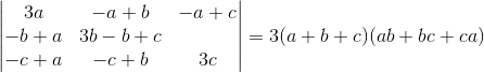 \begin{vmatrix} 3a &-a+b &-a+c \\ -b+a&3b -b+c & \\ -c+a& -c+b &3c \end{vmatrix}=3(a+b+c)(ab+bc+ca)