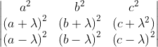 \begin{vmatrix} a^{2} &b^{2} &c^{2} \\ \left ( a+\lambda \right )^{2}& \left ( b+\lambda \right )^{2} &\left ( c+\lambda ^{2} \right ) \\ \left ( a-\lambda \right )^{2} & \left ( b-\lambda \right )^{2} & \left ( c-\lambda \right )^{2} \end{vmatrix}