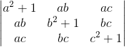 \begin{vmatrix} a^2+1 &ab &ac \\ab &b^2+1 &bc \\ac &bc & c^2+1 \end{vmatrix}