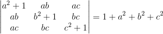\begin{vmatrix} a^2+1 &ab &ac \\ab &b^2+1 &bc \\ac &bc & c^2+1 \end{vmatrix} = 1+a^2+b^2+c^2