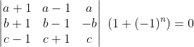 \begin{vmatrix} a+1 &a-1&a \\ b+1 & b-1 &-b\\ c-1&c+1& c \end{vmatrix}\ (1+(-1)^{n})=0