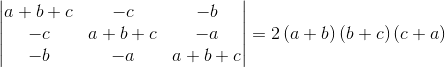 \begin{vmatrix} a+b+c & -c &-b \\ -c& a+b+c & -a\\ -b&-a & a+b+c \end{vmatrix}= 2\left ( a+b \right )\left ( b+c \right )\left ( c+a \right )