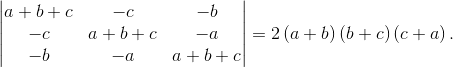 \begin{vmatrix} a+b+c & -c &-b \\ -c& a+b+c & -a\\ -b&-a & a+b+c \end{vmatrix}= 2\left ( a+b \right )\left ( b+c \right )\left ( c+a \right ).