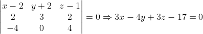 \begin{vmatrix} x-2 & y+2 &z-1 \\ 2 & 3 & 2\\ -4&0 & 4 \end{vmatrix}= 0\Rightarrow 3x-4y+3z-17= 0