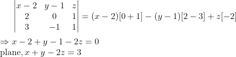 \begin{vmatrix} x-2 &y-1 &z \\ 2&0 &1 \\ 3& -1& 1 \end{vmatrix} = (x-2)[0+1]-(y-1)[2-3]+ z[-2] \\ \\ \Rightarrow x-2+y-1-2z=0\\ \text{plane} , x+y-2z=3