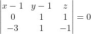 \begin{vmatrix}x -1 & y-1 & z \\ 0 & 1 &1\\-3&1&-1 \end{vmatrix} = 0