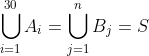 \bigcup_{i=1}^{30} A_i = \bigcup_{j=1}^{n}B_j = S