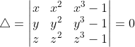 \bigtriangleup = \begin{vmatrix} x & x^{2} &x^{3}-1 \\ y& y^{2} &y^{3}-1 \\ z& z^{2} &z^{3}-1 \end{vmatrix}= 0