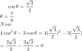 \cos \theta = \frac{\sqrt{3}}{2} \\ \theta = \frac{\pi}{6}\\ Now \\ 4 \cos^3 \theta - 3 \cos \theta = 4 (\frac{\sqrt{3}}{2})^3 - 3 (\frac{\sqrt{3}}{2})\\ = \frac{3\sqrt{3}}{2} -\frac{3\sqrt{3}}{2}=0