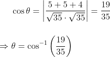 \cos \theta = \left | \frac{5 + 5 + 4}{\sqrt {35}\cdot \sqrt{35}} \right | = \frac{19}{35} \\ \\ \\ \Rightarrow \theta = \cos^{-1}\left(\frac{19}{35} \right )