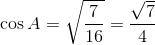 \cos A = \sqrt{\frac{7}{16}} = \frac{\sqrt{7}}{4}